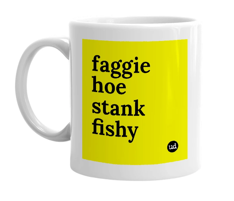 White mug with 'faggie hoe stank fishy' in bold black letters