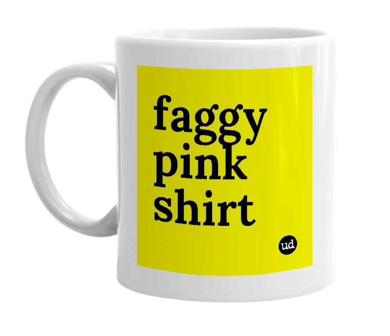 White mug with 'faggy pink shirt' in bold black letters