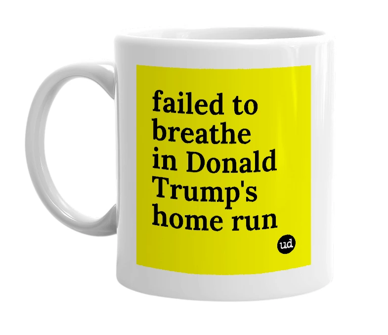 White mug with 'failed to breathe in Donald Trump's home run' in bold black letters