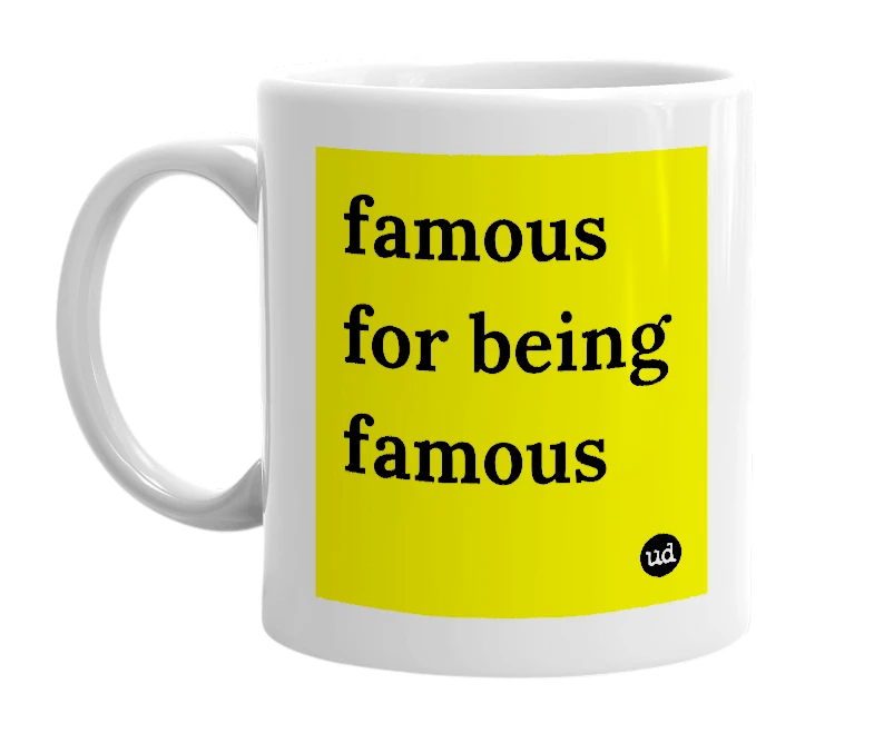White mug with 'famous for being famous' in bold black letters