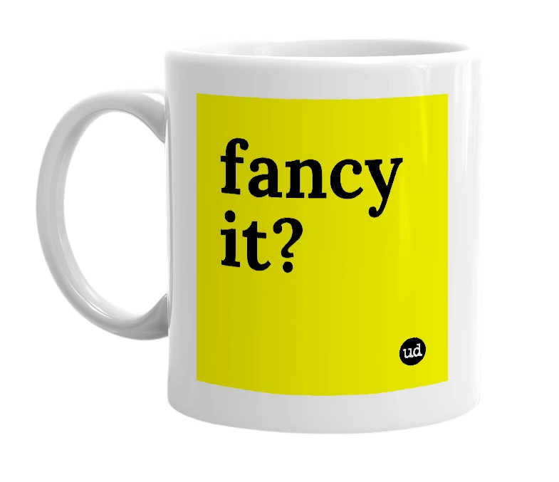 White mug with 'fancy it?' in bold black letters