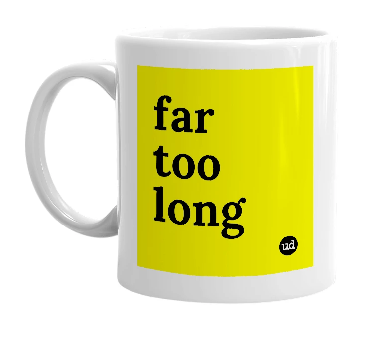 White mug with 'far too long' in bold black letters