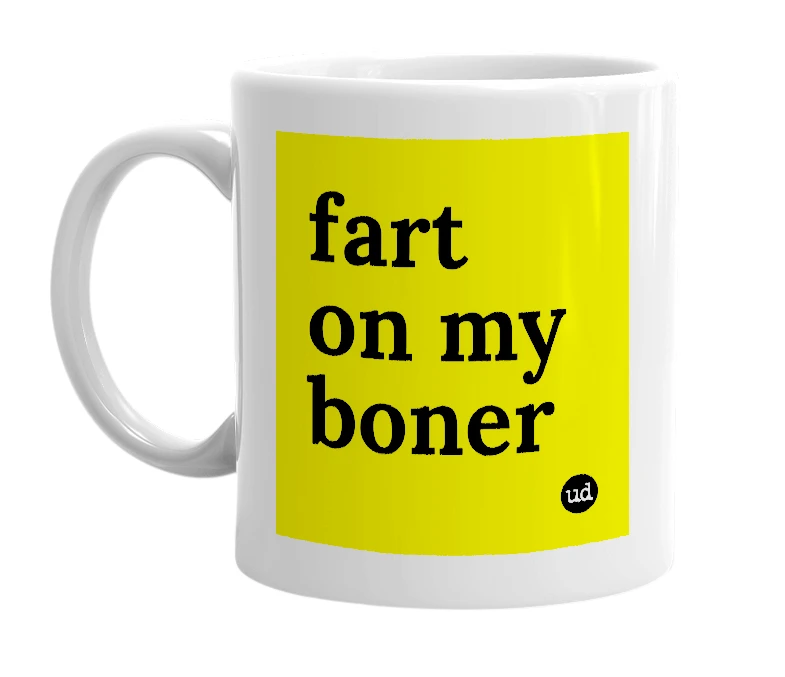 White mug with 'fart on my boner' in bold black letters