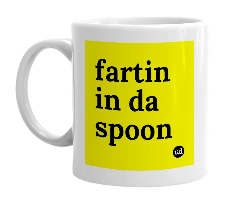 White mug with 'fartin in da spoon' in bold black letters