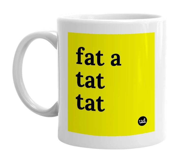 White mug with 'fat a tat tat' in bold black letters