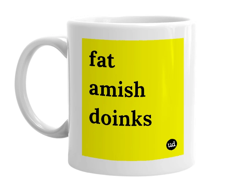 White mug with 'fat amish doinks' in bold black letters