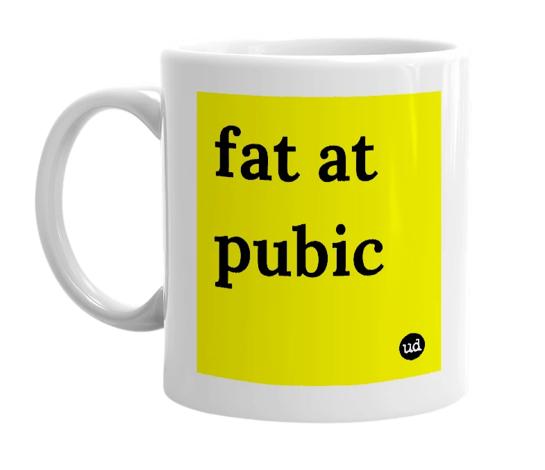 White mug with 'fat at pubic' in bold black letters
