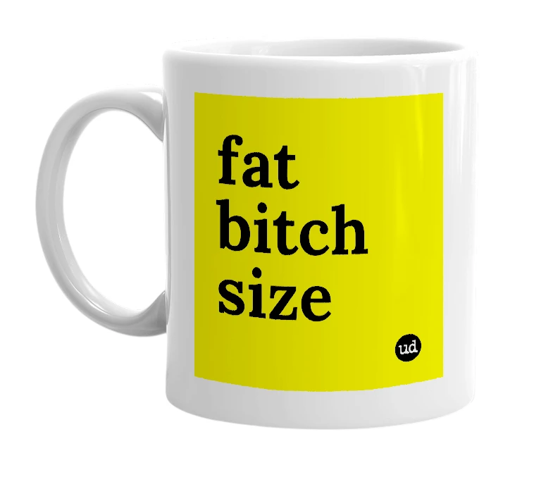 White mug with 'fat bitch size' in bold black letters