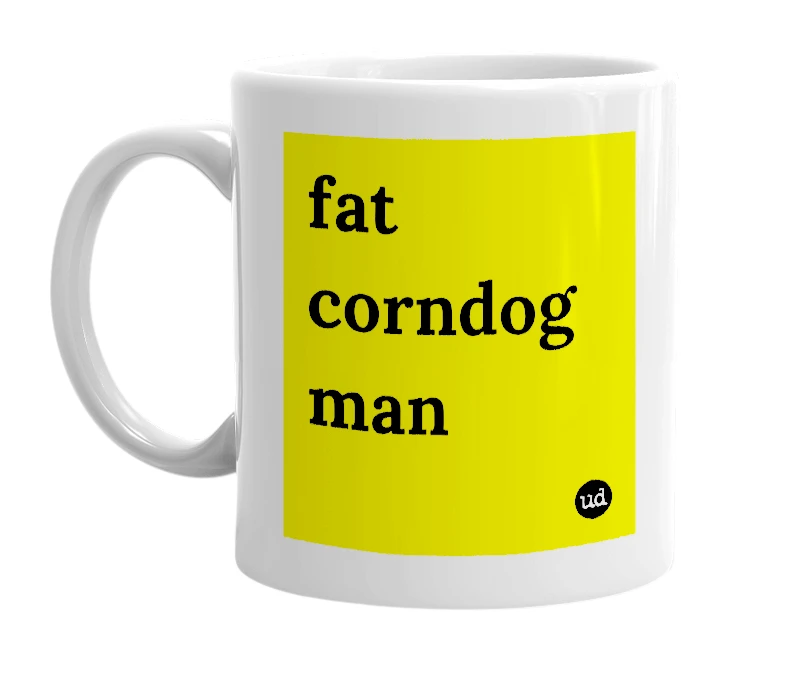 White mug with 'fat corndog man' in bold black letters