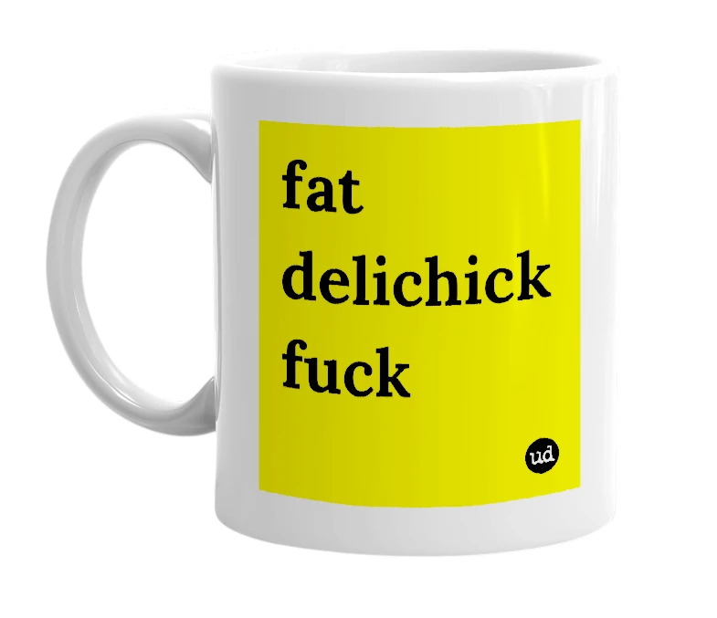 White mug with 'fat delichick fuck' in bold black letters