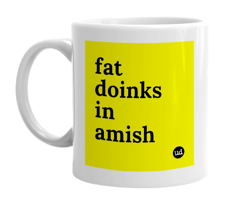 White mug with 'fat doinks in amish' in bold black letters