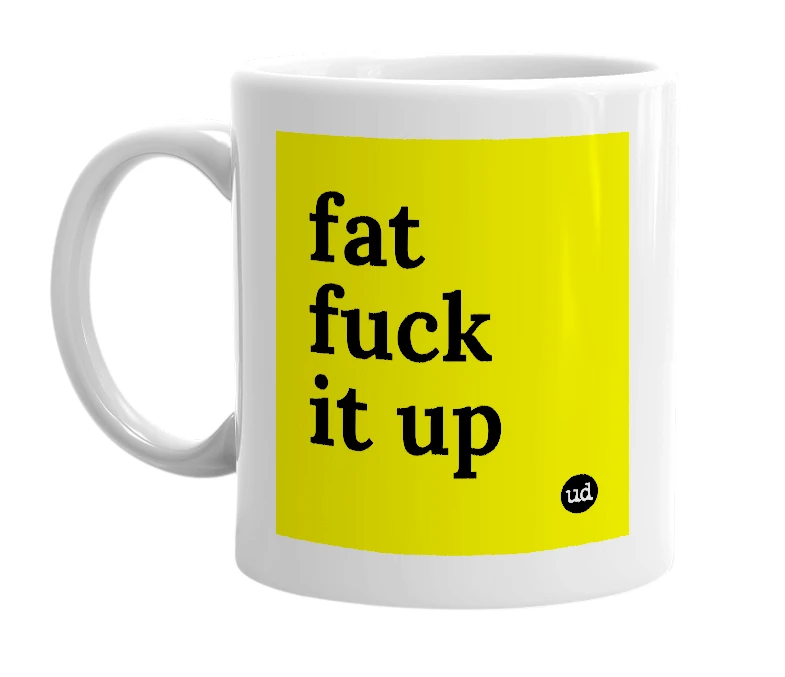 White mug with 'fat fuck it up' in bold black letters