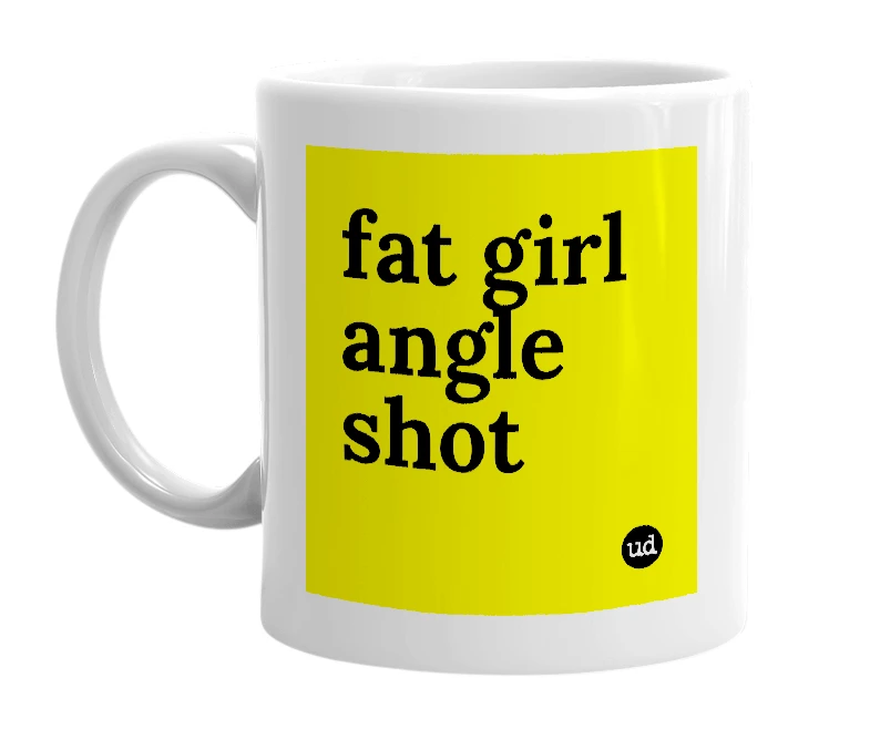 White mug with 'fat girl angle shot' in bold black letters