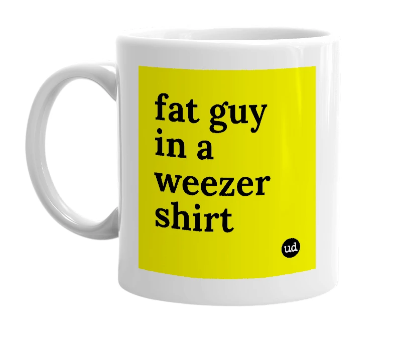 White mug with 'fat guy in a weezer shirt' in bold black letters