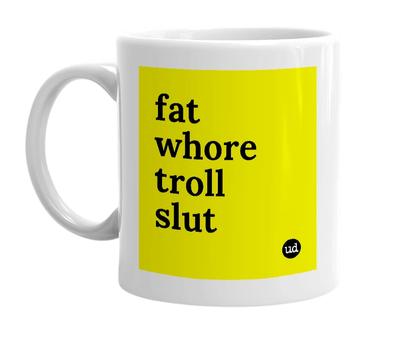 White mug with 'fat whore troll slut' in bold black letters