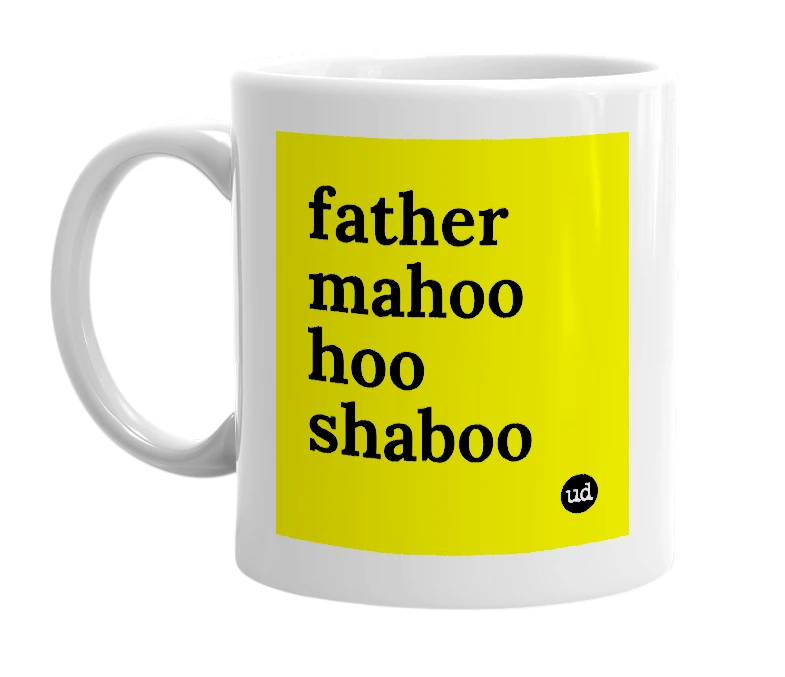 White mug with 'father mahoo hoo shaboo' in bold black letters