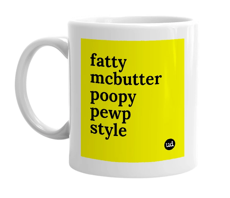 White mug with 'fatty mcbutter poopy pewp style' in bold black letters
