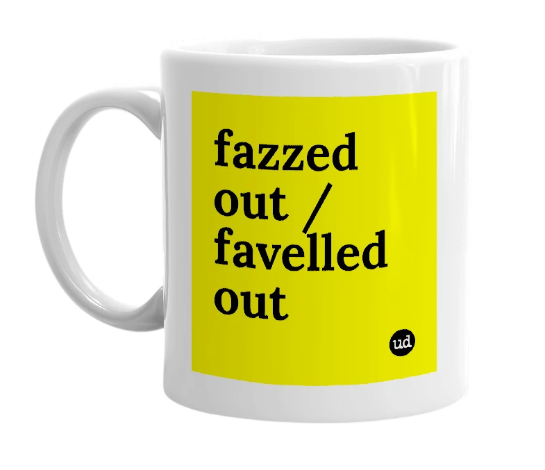 White mug with 'fazzed out / favelled out' in bold black letters