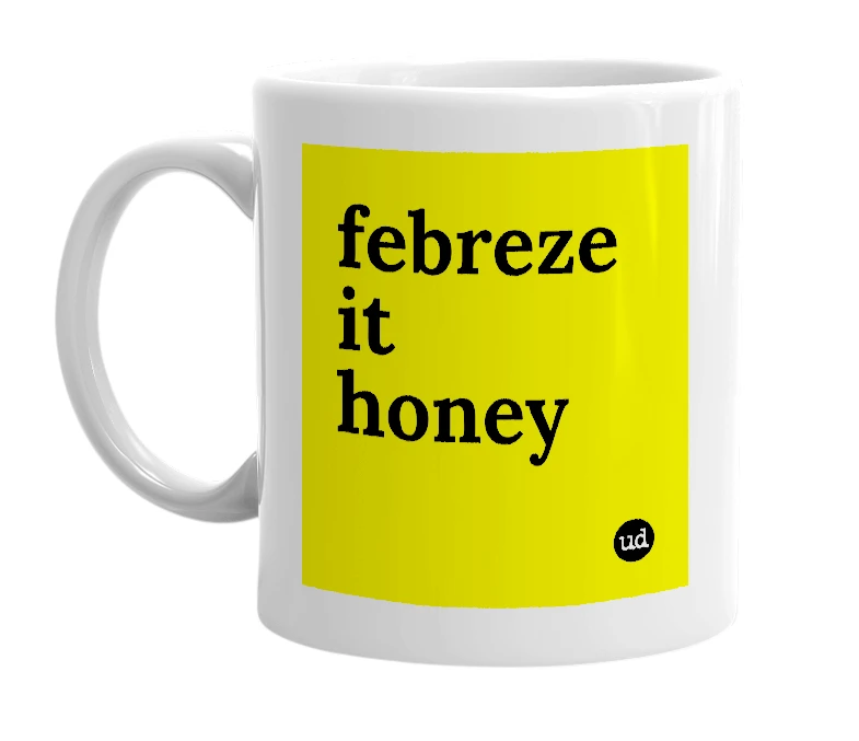 White mug with 'febreze it honey' in bold black letters