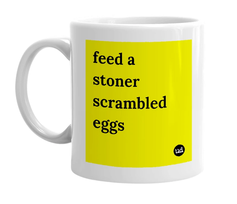 White mug with 'feed a stoner scrambled eggs' in bold black letters