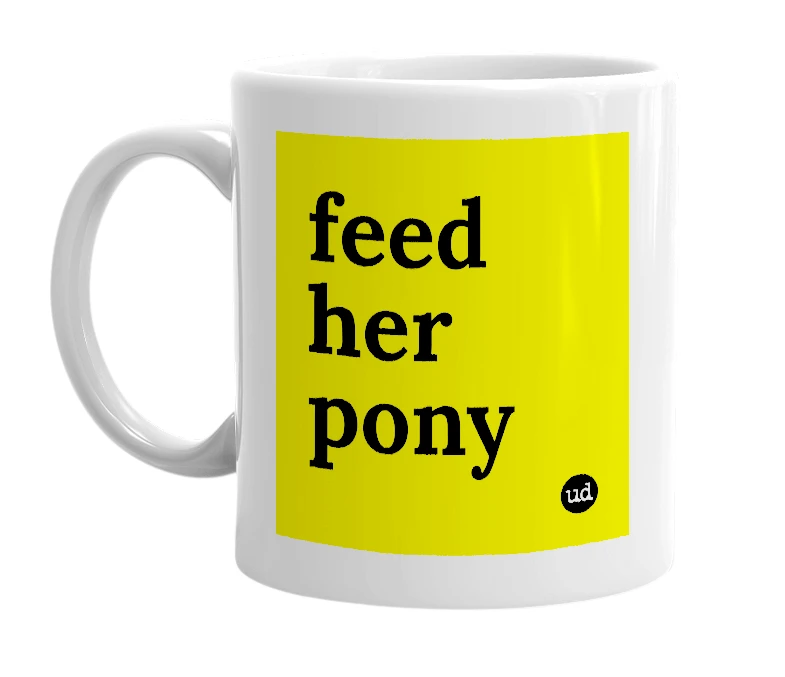 White mug with 'feed her pony' in bold black letters