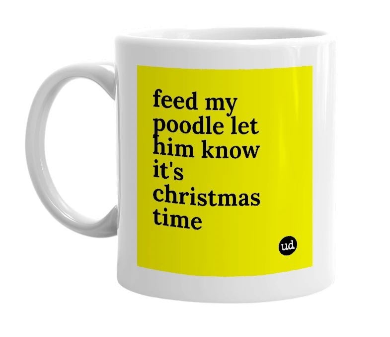 White mug with 'feed my poodle let him know it's christmas time' in bold black letters