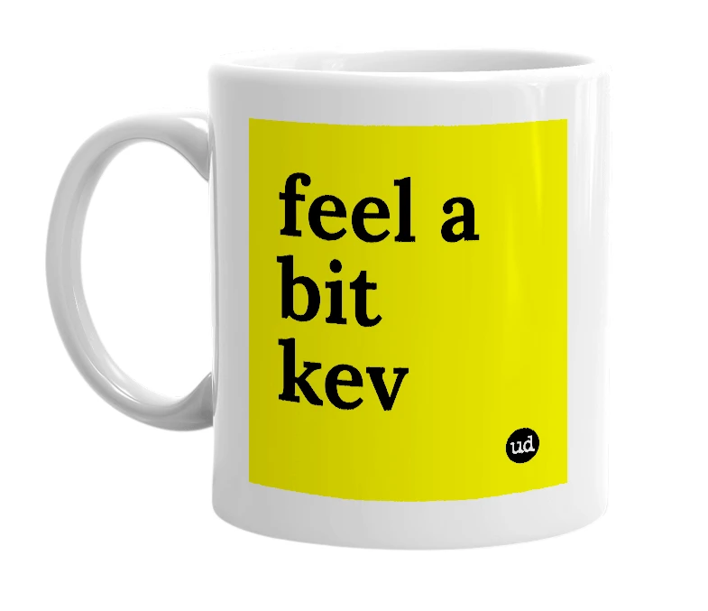 White mug with 'feel a bit kev' in bold black letters