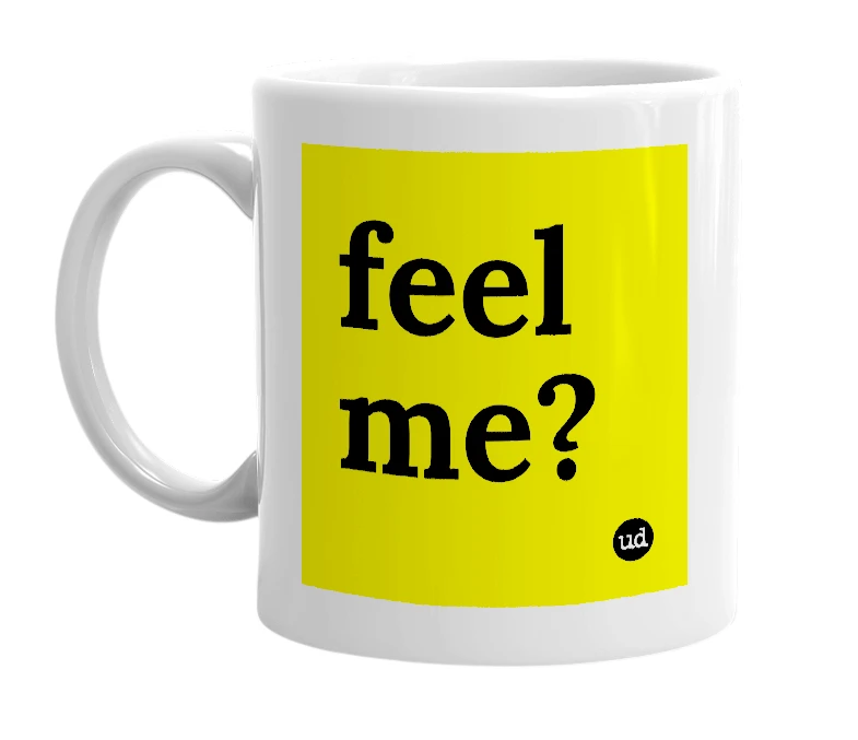 White mug with 'feel me?' in bold black letters