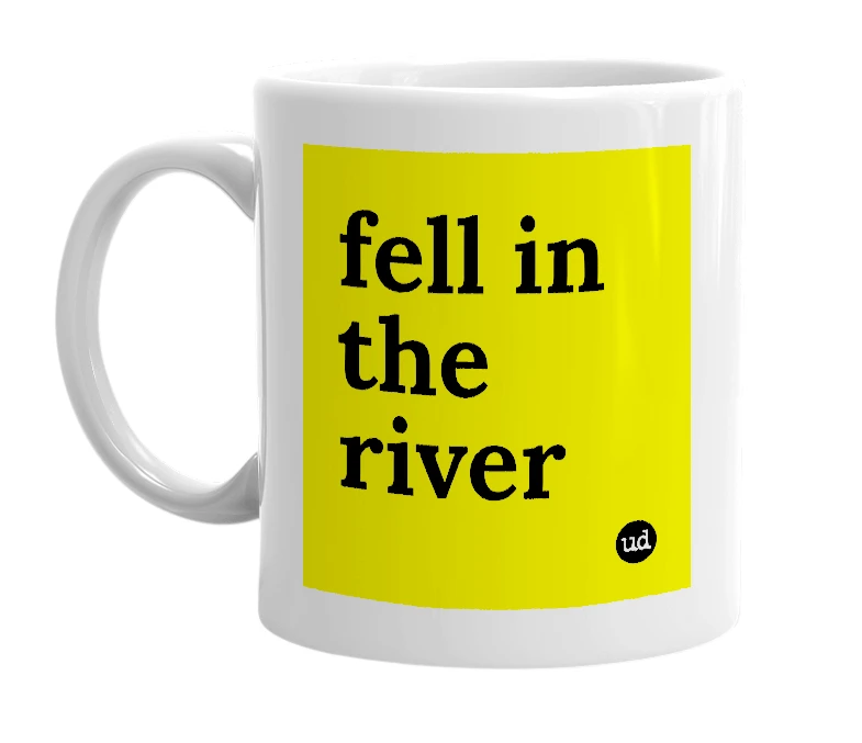 White mug with 'fell in the river' in bold black letters