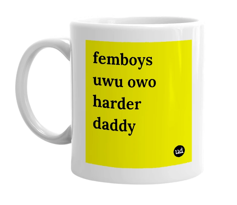 White mug with 'femboys uwu owo harder daddy' in bold black letters