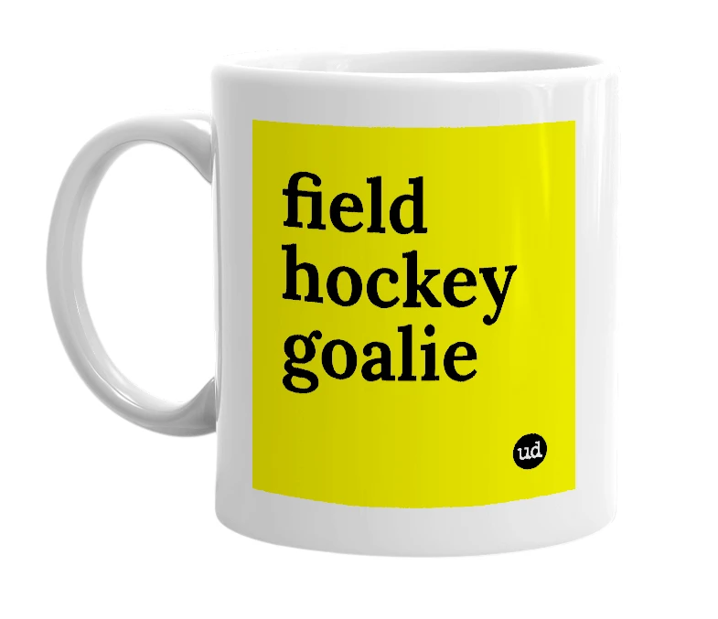 White mug with 'field hockey goalie' in bold black letters