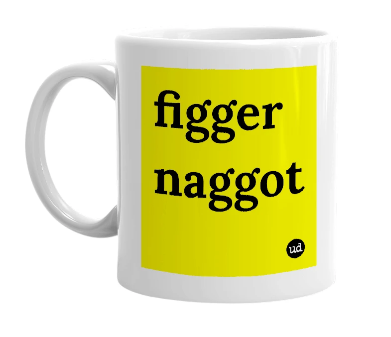 White mug with 'figger naggot' in bold black letters