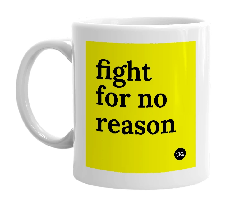 White mug with 'fight for no reason' in bold black letters