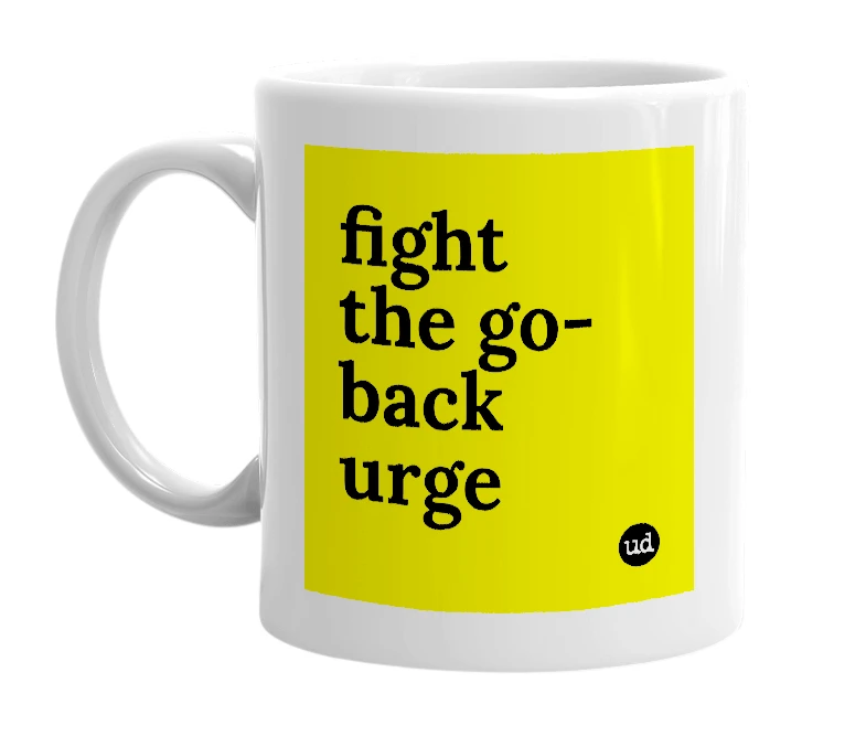 White mug with 'fight the go-back urge' in bold black letters