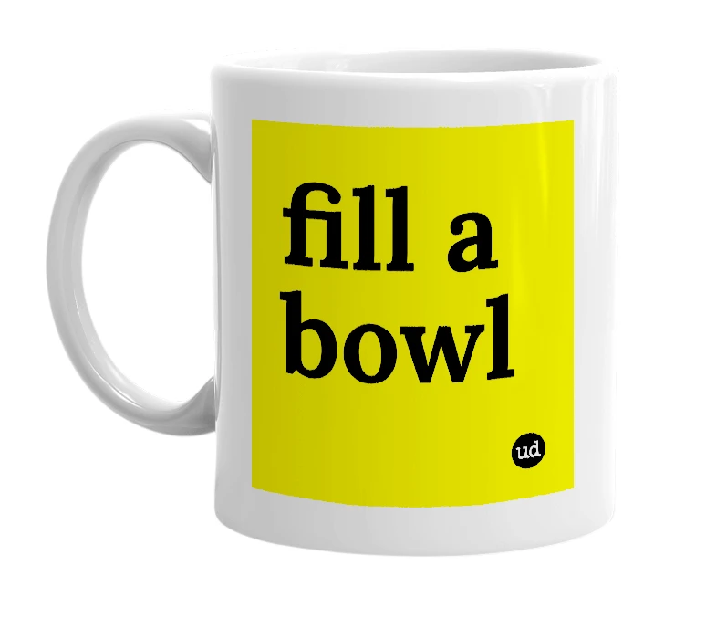 White mug with 'fill a bowl' in bold black letters