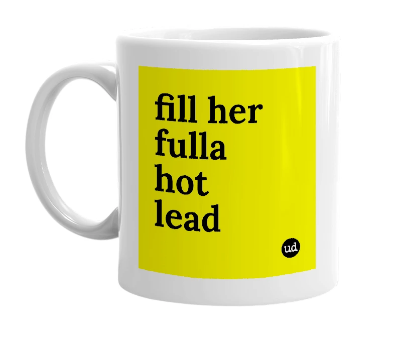 White mug with 'fill her fulla hot lead' in bold black letters