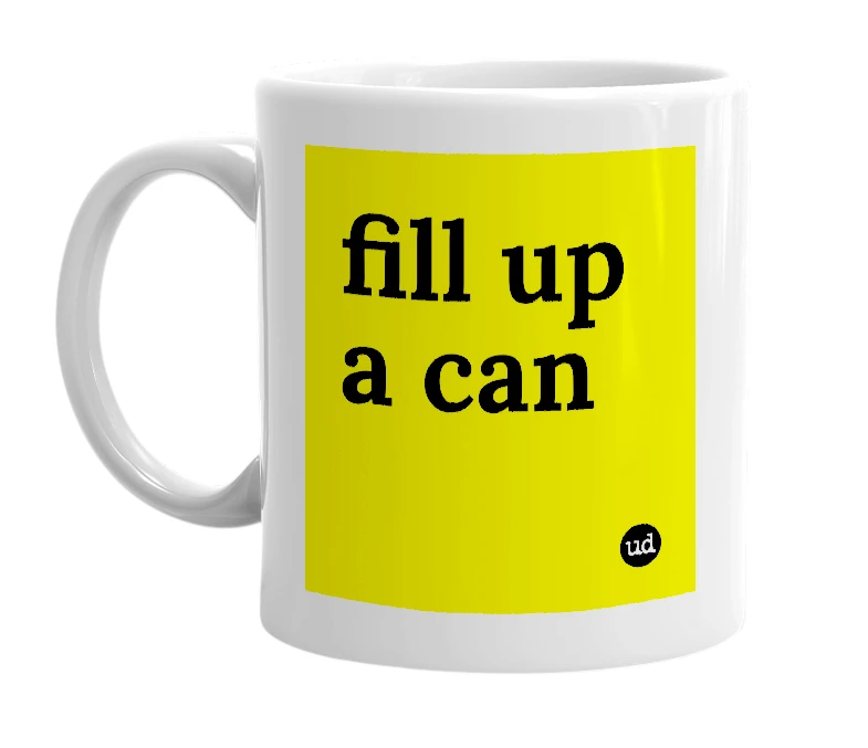 White mug with 'fill up a can' in bold black letters