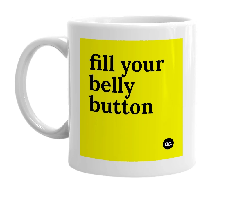 White mug with 'fill your belly button' in bold black letters