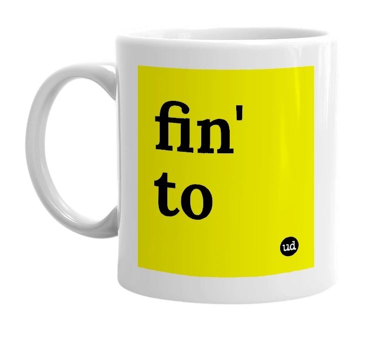 White mug with 'fin' to' in bold black letters