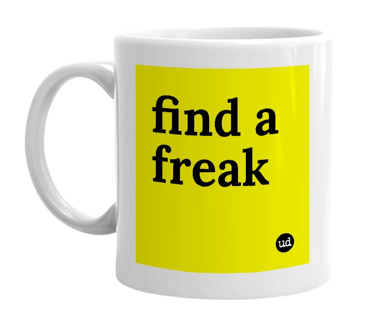 White mug with 'find a freak' in bold black letters