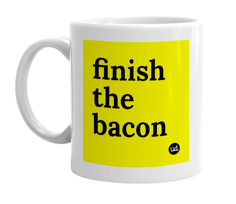 White mug with 'finish the bacon' in bold black letters