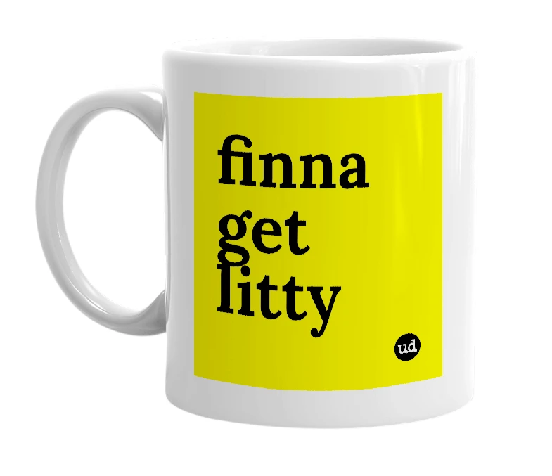 White mug with 'finna get litty' in bold black letters