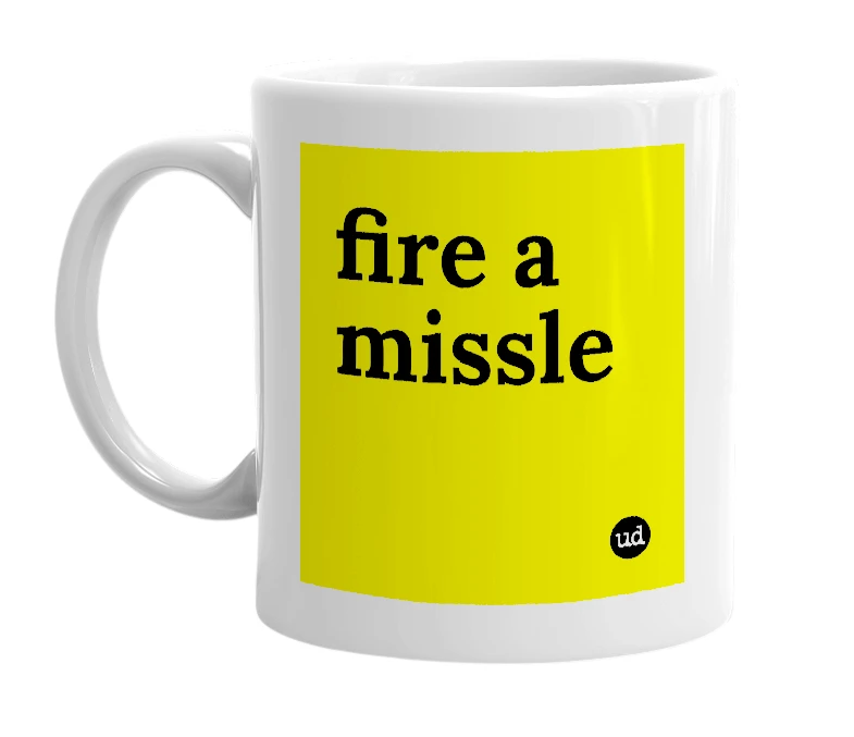 White mug with 'fire a missle' in bold black letters