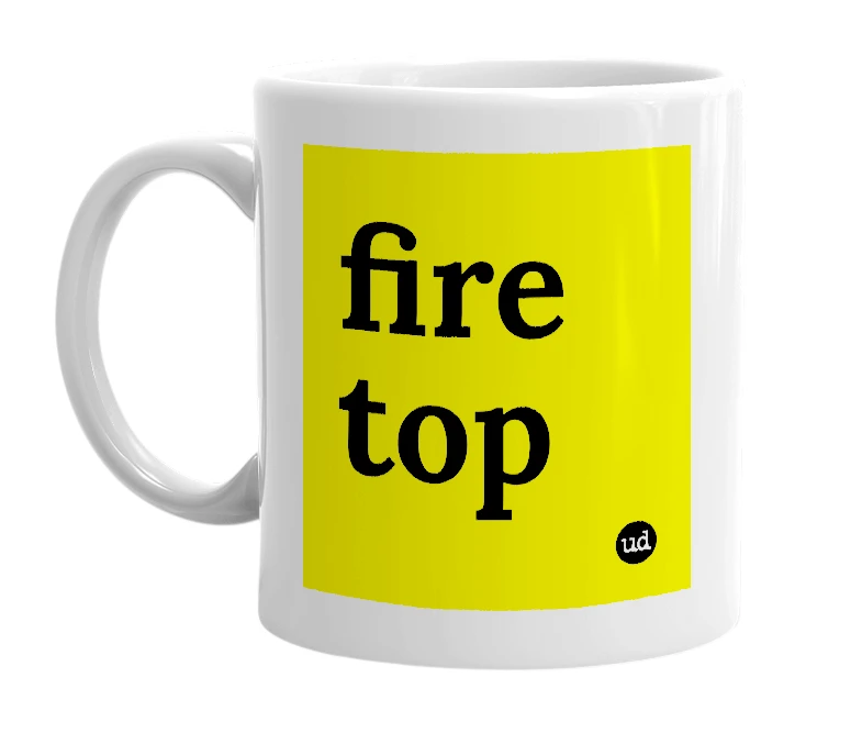 White mug with 'fire top' in bold black letters