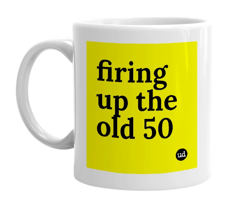 White mug with 'firing up the old 50' in bold black letters