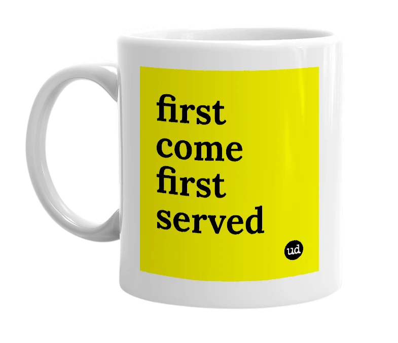 White mug with 'first come first served' in bold black letters