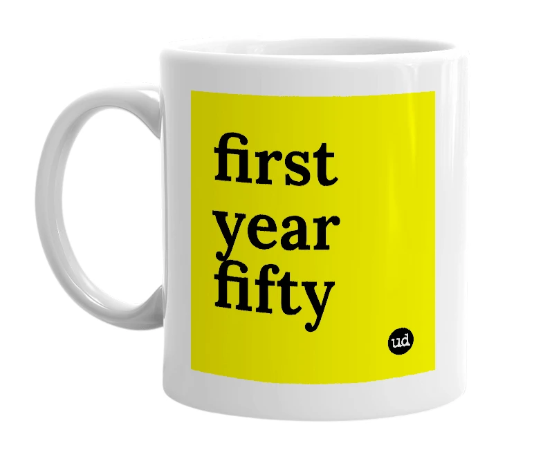 White mug with 'first year fifty' in bold black letters