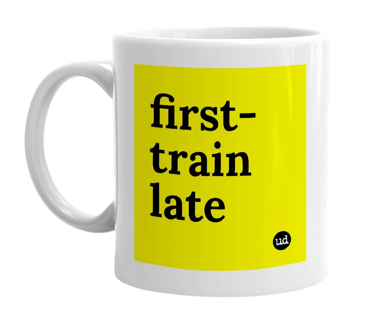 White mug with 'first-train late' in bold black letters