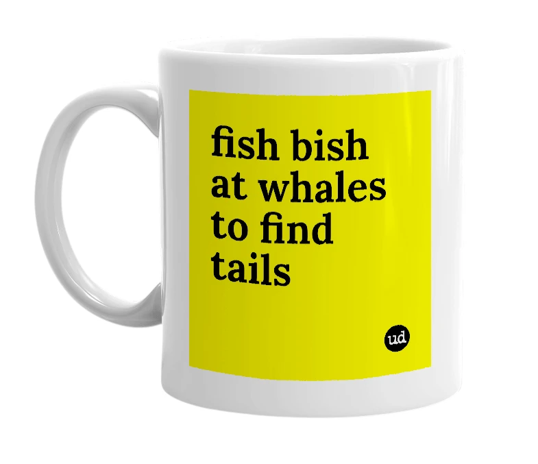 White mug with 'fish bish at whales to find tails' in bold black letters
