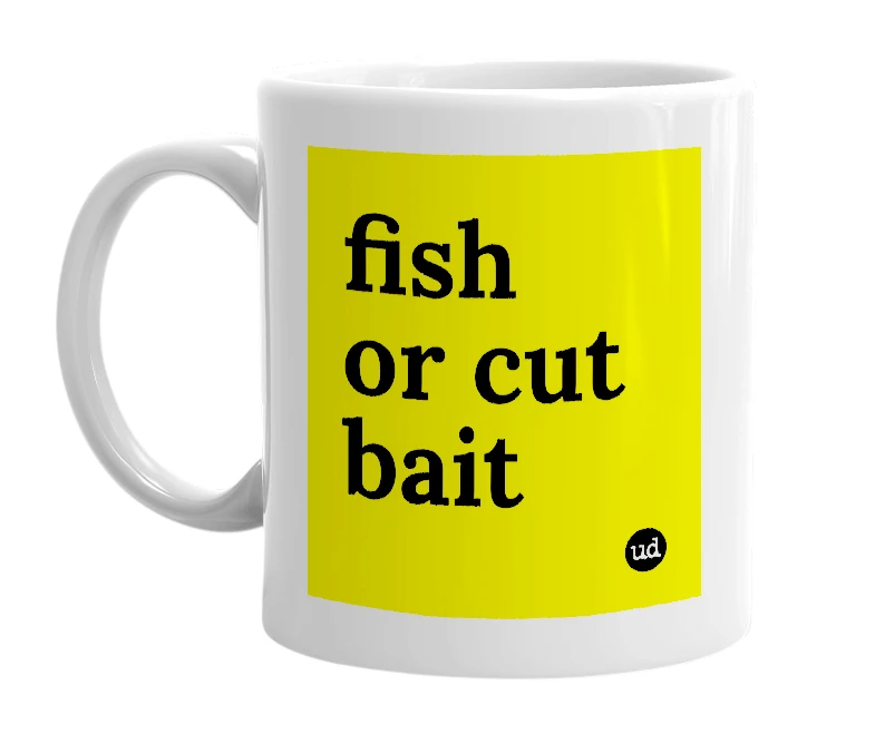 White mug with 'fish or cut bait' in bold black letters